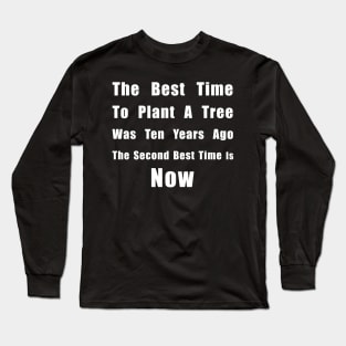 The Best Time To Plant A Tree Was Ten Years Ago, The Second Best Time Is Now Long Sleeve T-Shirt